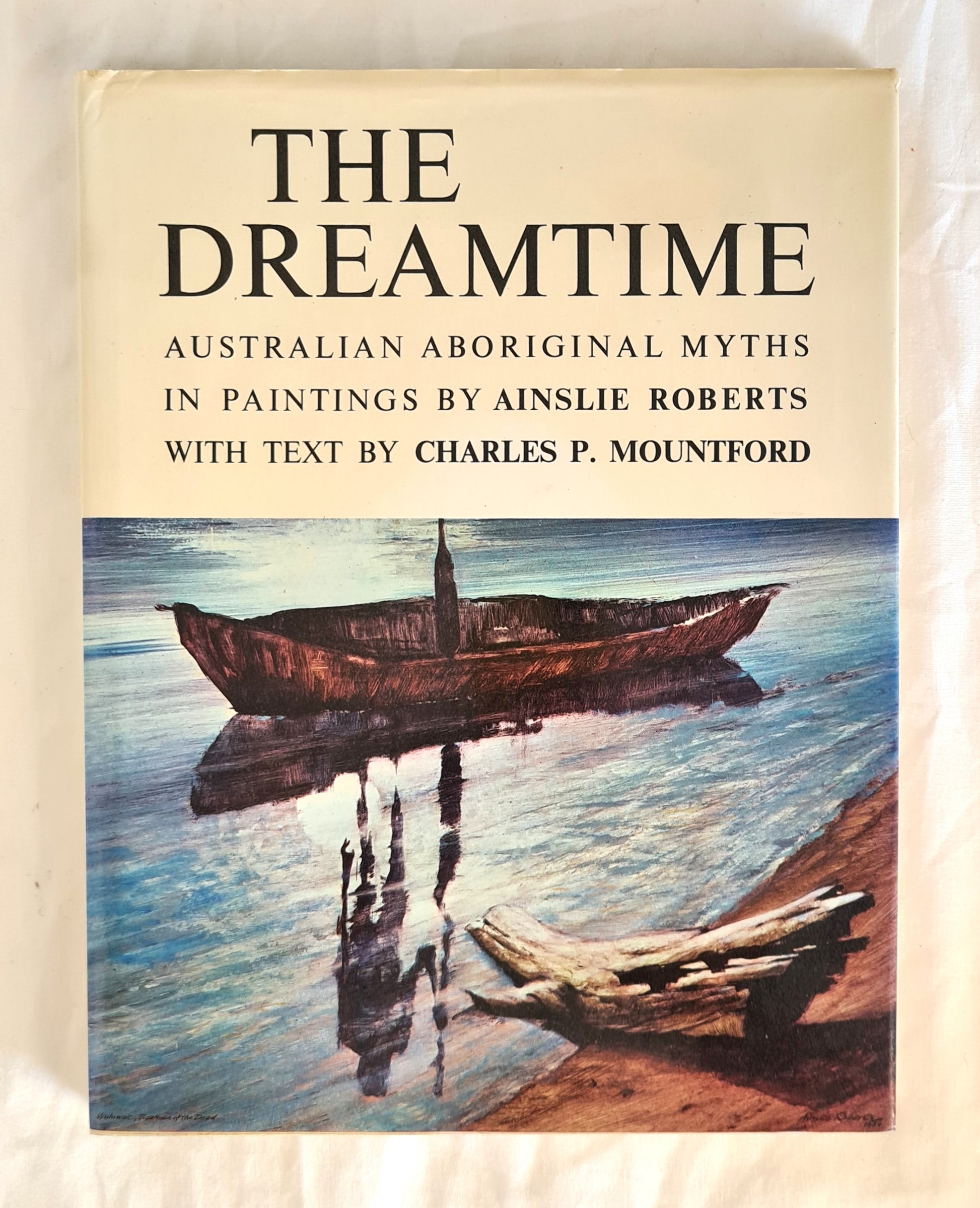 The Dreamtime  Australian Aboriginal Myths in Paintings  Paintings by Ainslie Roberts  Text by Charles P. Mountford