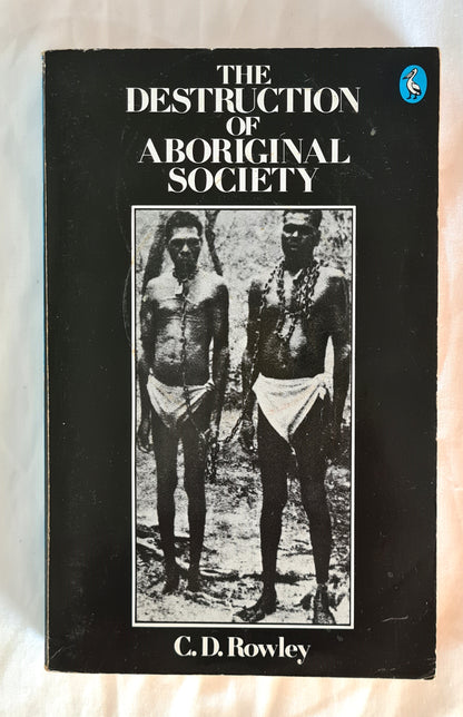 The Destruction of Aboriginal Society by C. D. Rowley