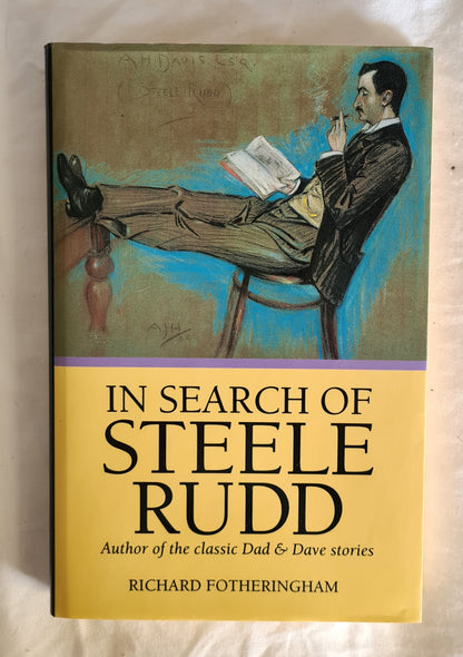 In Search of Steele Rudd  Author of the classic Dad & Dave stories  by Richard Fotheringham