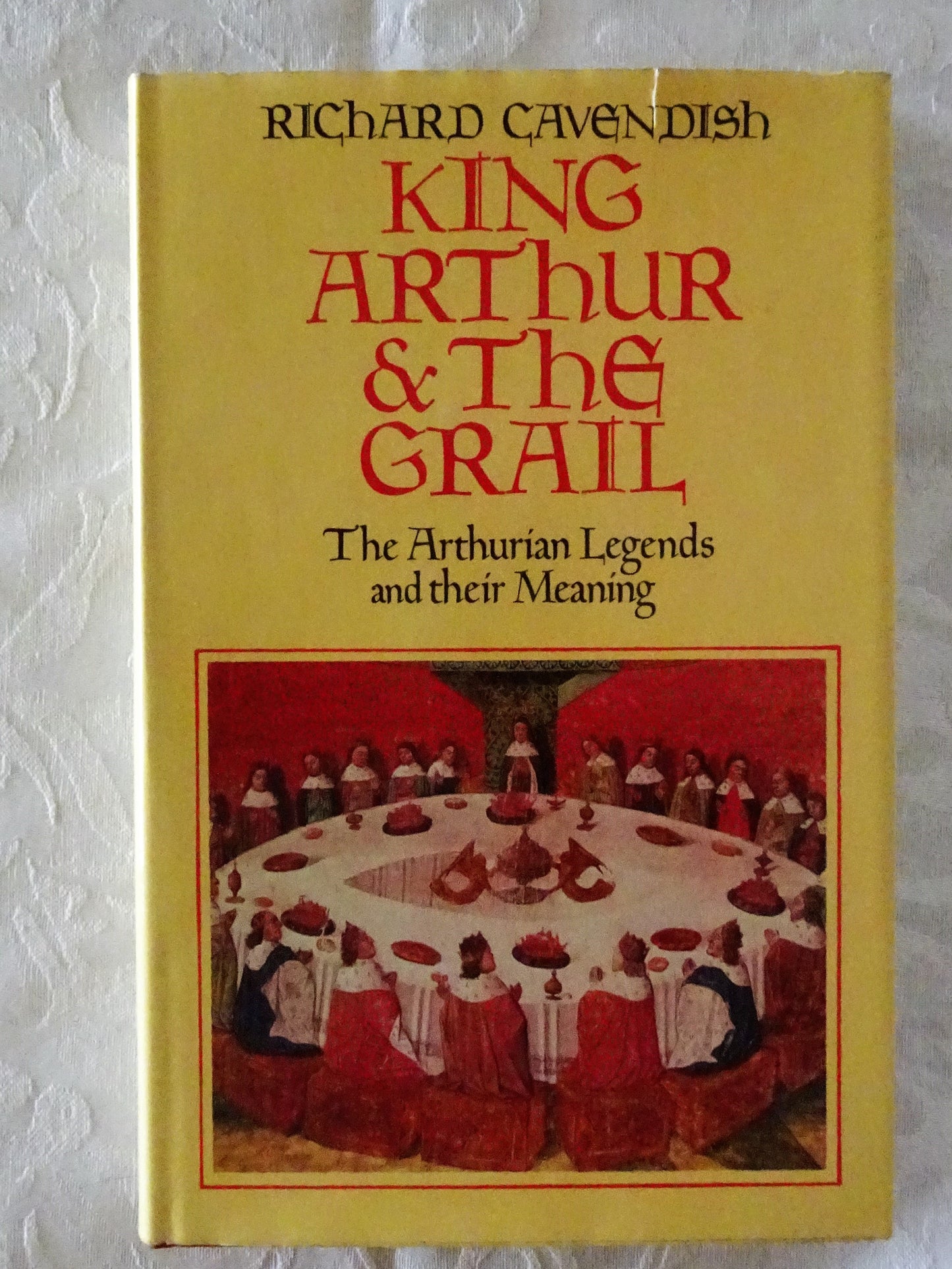 King Arthur & The Grail  The Arthurian Legends and their Meaning  by Richard Cavendish