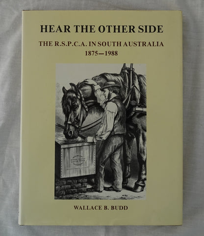 Hear the Other Side  The R.S.P.C.A. in South Australia 1875-1988  A History of the Royal Society for the Prevention of Cruelty to Animals in South Australia 1875-1988  by Wallace B. Budd 