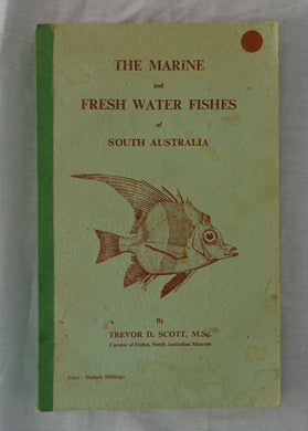 The Marine and Freshwater Fishes of South Australia  By Trevor D. Scott