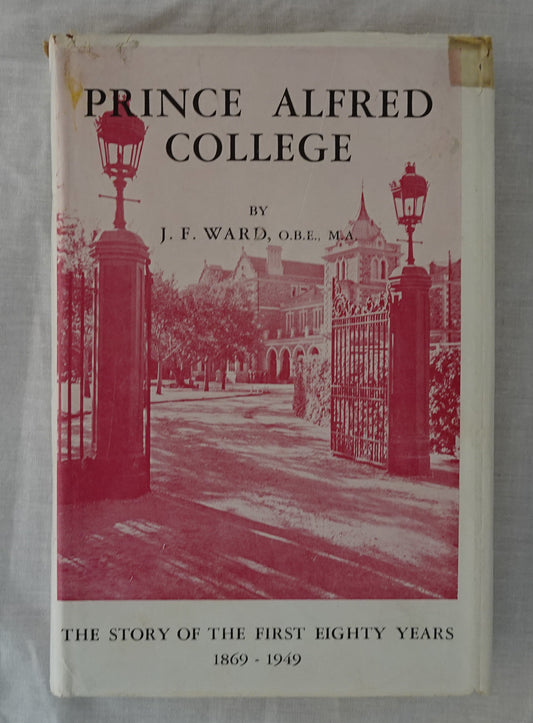 Prince Alfred College  The Story of The First Eighty Years 1867-1948  by J. F. Ward