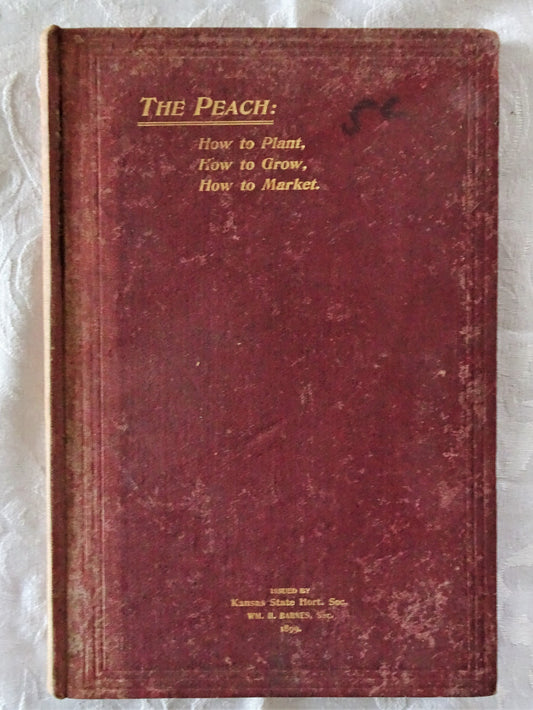 The Peach. How to Plant, How to Grow, How to Market by Kansas State Hort. Soc.