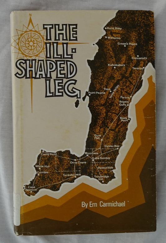 The Ill-shaped Leg  A Story of the Development of Yorke Peninsular  by Ern Carmichael