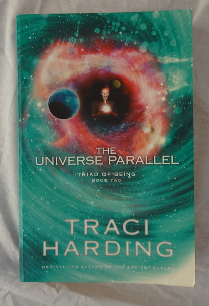 The Universe Parallel  Triad of Being Book Two  by Traci Harding