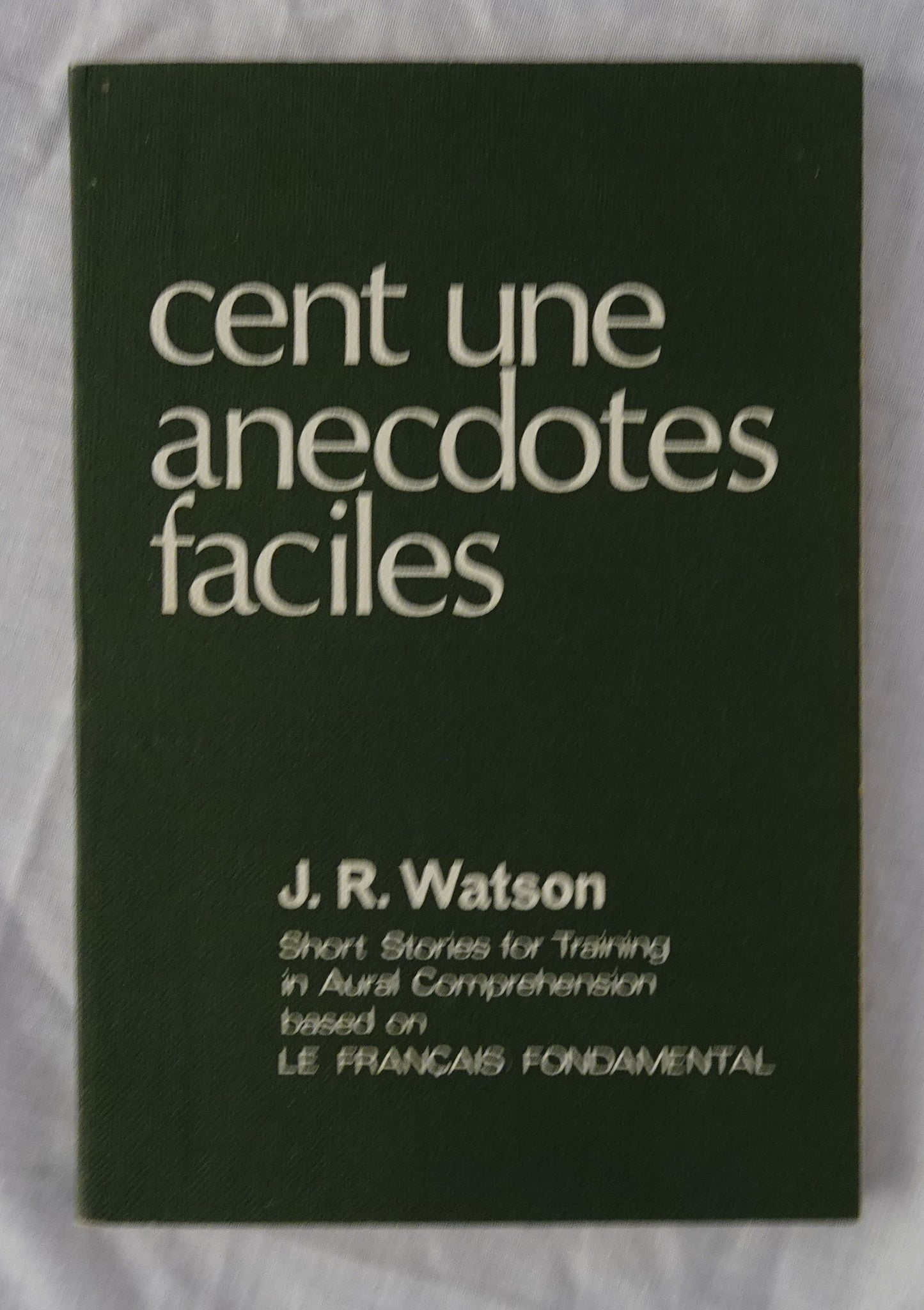 Cent Une Anecdotes Faciles  Stories old and new retold in the vocabulary of the francais fondamental  by J. R. Watson