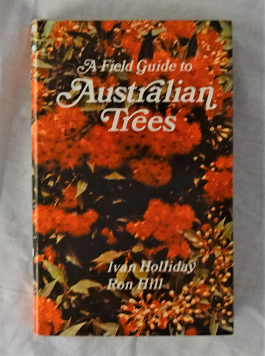 A Field Guide to Australian Trees by Ivan Holliday and Ron Hill