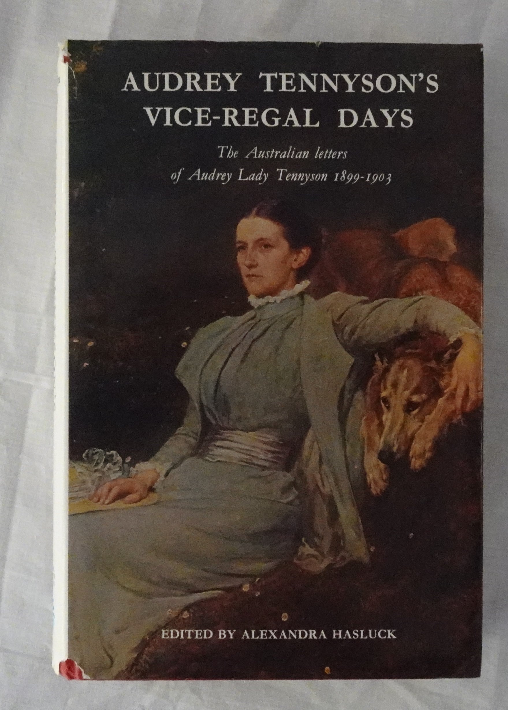 Audrey Tennyson’s Vice-Regal Days  The Australian Letters of Audrey Lady Tennyson to her mother Zacyntha Boyle, 1899-1903  Edited by Alexandra Hasluck
