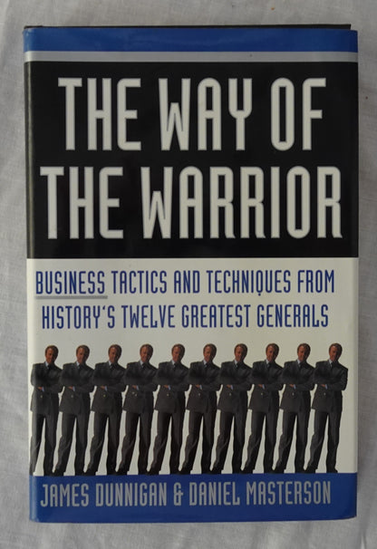 The Way of the Warrior  Business Tactics and Techniques form History’s Twelve Greatest Generals  by James Dunnigan and Daniel Masterson