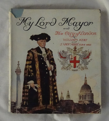 My Lord Mayor  And the City of London  by William Kent  Illustrated by S. Van Abbe