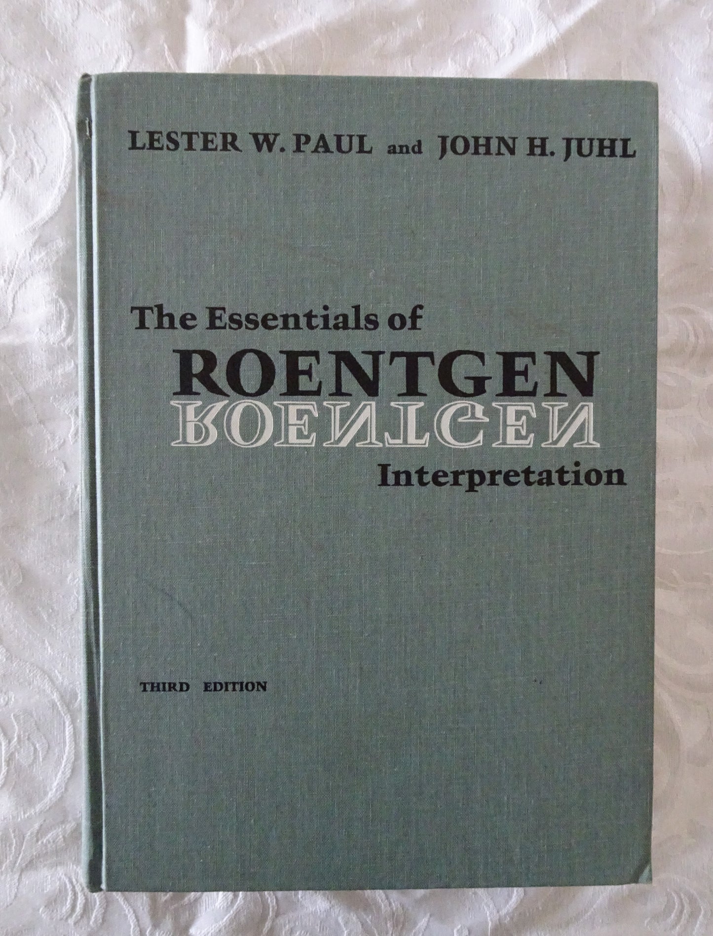 The Essentials of Roentgen Interpretation by Lester W. Paul and John H. Juhl