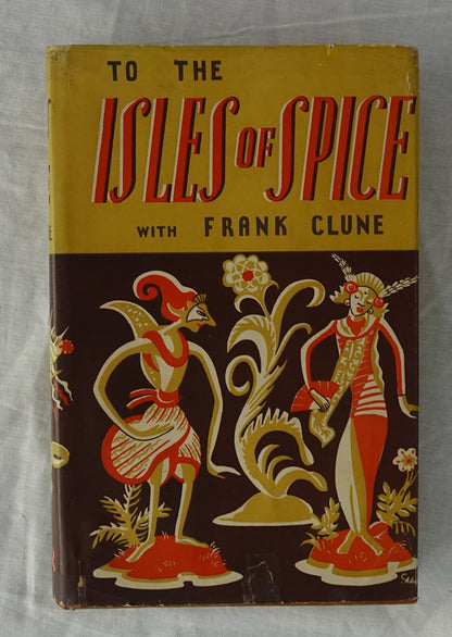 To the Isles of Spice  A Vagabond Voyage by Air from Botany Bay to Darwin, Bathurst Island, Timor, java, Borneo, Celebes and French Indo-China  by Frank Clune