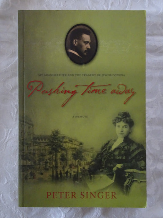 Pushing Time Away  My Grandfather and the Tragedy of Jewish Vienna  by Peter Singer