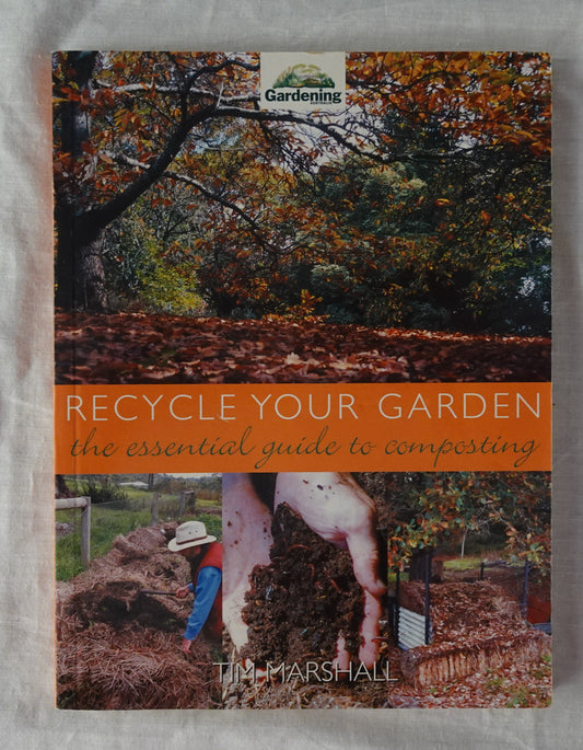 Recycle Your Garden  The essential guide to composting  by Tim Marshall  (Gardening Australia)