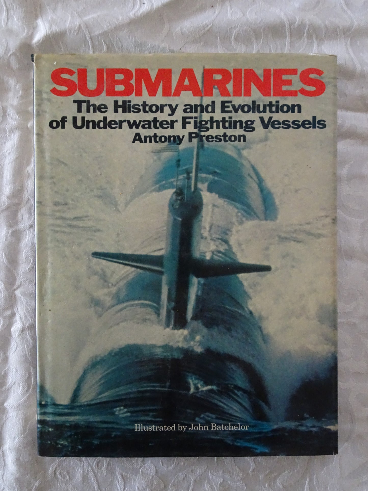 Submarines  The History and Evolution of Underwater Fighting Vessels  by Antony Preston, illustrated by John Batchelor