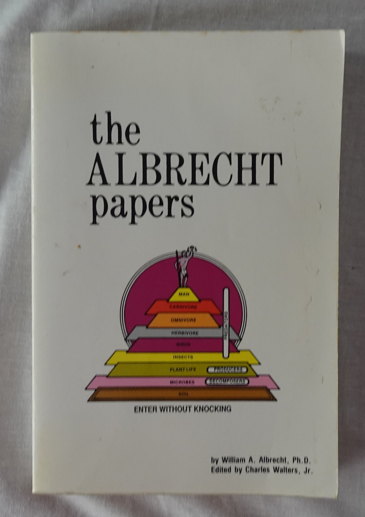 The Albrecht Papers  Enter Without Knocking  This is the fourth volume on the life and work of William A. Albrecht  by William A. Albrecht  edited by Charles Walters Jr.
