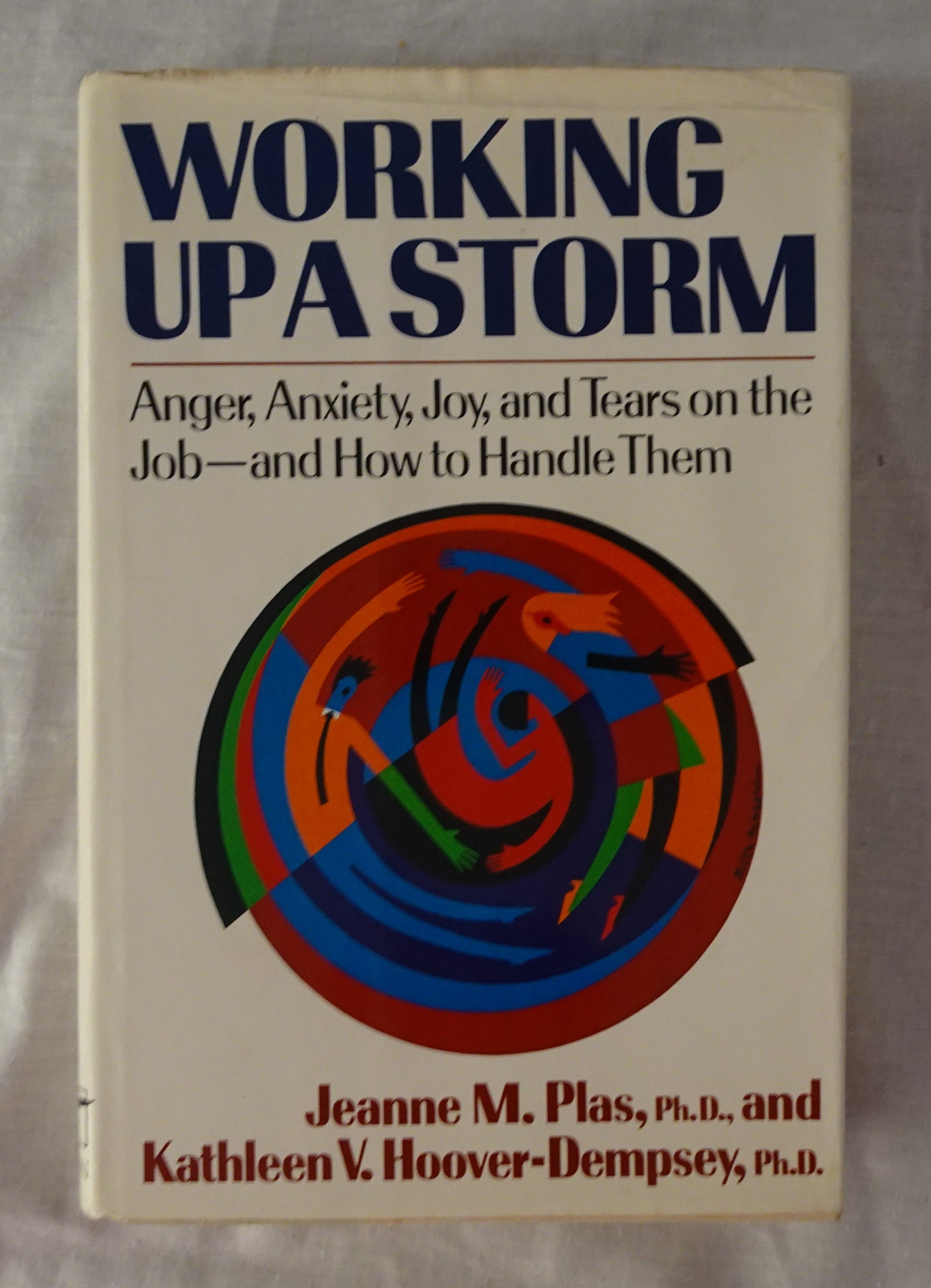 Working Up a Storm  Anger, Anxiety, Joy and Tears on the Job  by Jeanne M. Plas and Kathleen V. Hoover-Dempsey
