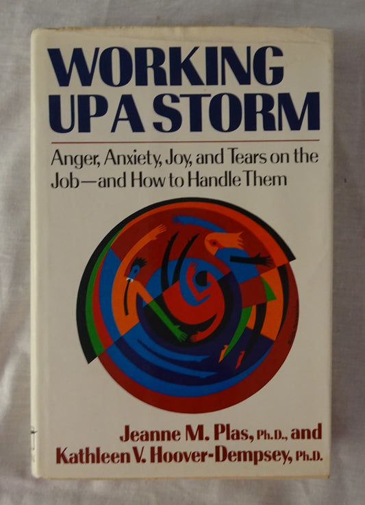 Working Up a Storm  Anger, Anxiety, Joy and Tears on the Job  by Jeanne M. Plas and Kathleen V. Hoover-Dempsey