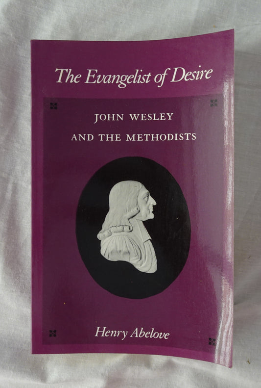 The Evangelist of Desire  John Wesley and the Methodists  by Henry Abelove