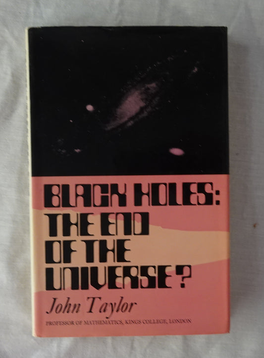 Black Holes  The End of the Universe?  by John Taylor