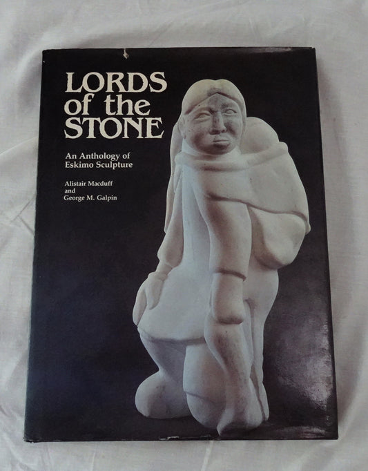 Lords of the Stone  An Anthology of Eskimo Sculpture  by Alistair Macduff and George M. Galpin