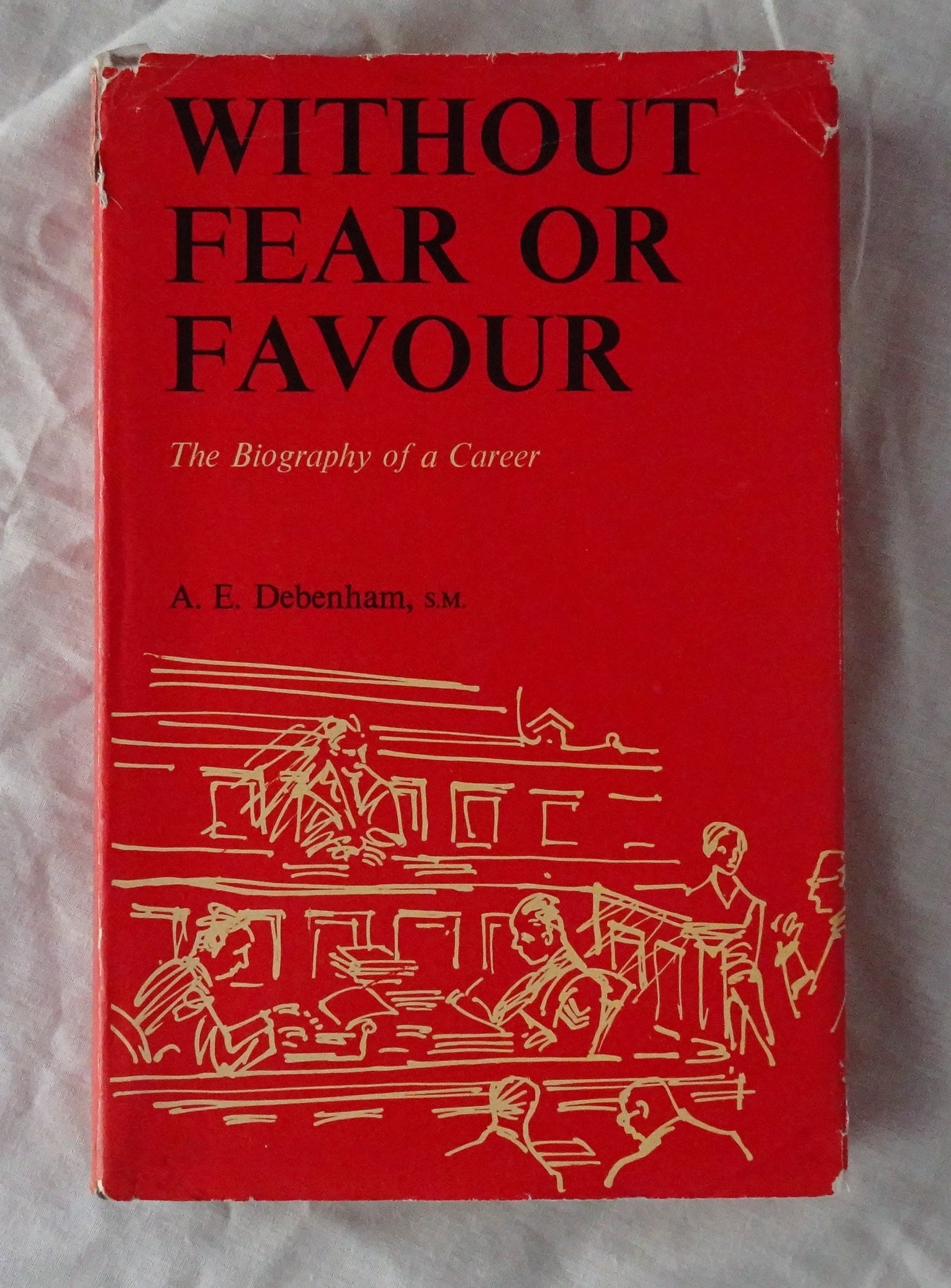 Without Fear or Favour  The Biography of a Career  by A. E. Debenham  (aided and abetted by Marien Dreyer)