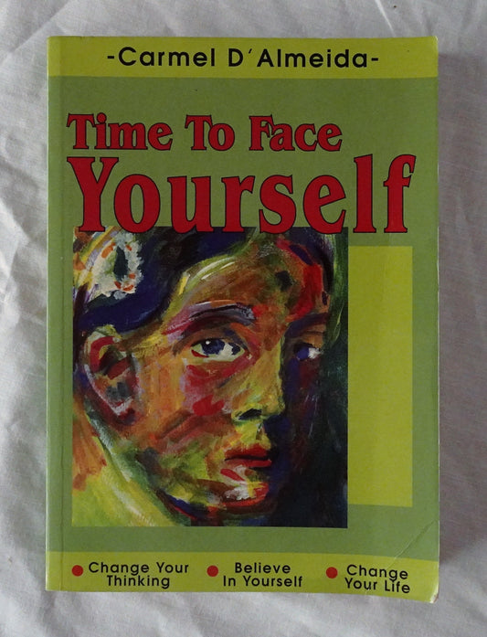 Time to Face Yourself  Change Your Thinking Believe in Yourself Change Your Life  by Carmel D’Almeida