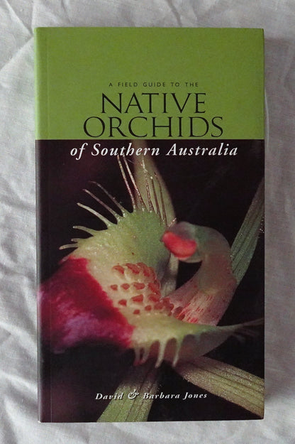 A Field Guide to the Native Orchids of Southern Australia  by David and Barbara Jones