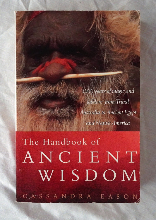The Handbook of Ancient Wisdom  3000 years of magic and folklore from Tribal Australia to Ancient Egypt and Native America  by Cassandra Eason