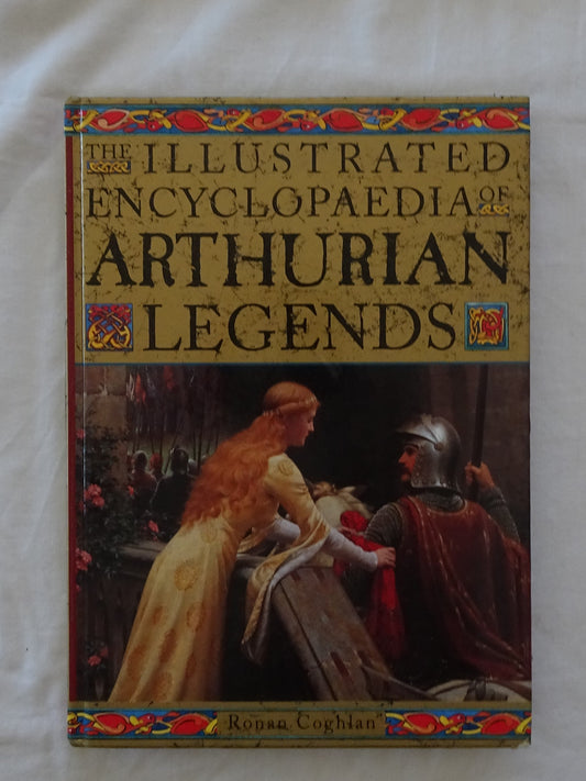 The Illustrated Encyclopaedia of Arthurian Legends by Ronan Coghlan