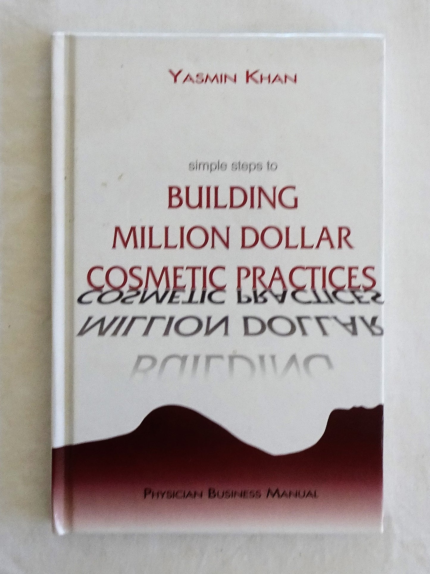Simple Steps to Building Million Dollar Cosmetic Practices by Yasmin Khan