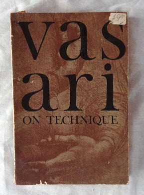 Vasari on Technique  Being the introduction to the three arts of design, architecture, sculpture and painting, prefixed to the lives of the most excellent painters, sculptors and architects.  by Giorgio Vasari  translated by Louisa S. Maclehose