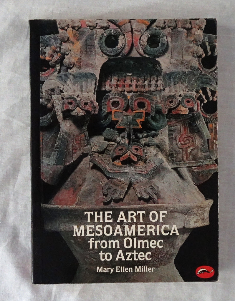 The Art of Mesoamerica from Olmec to Aztec by Mary Ellen Miller