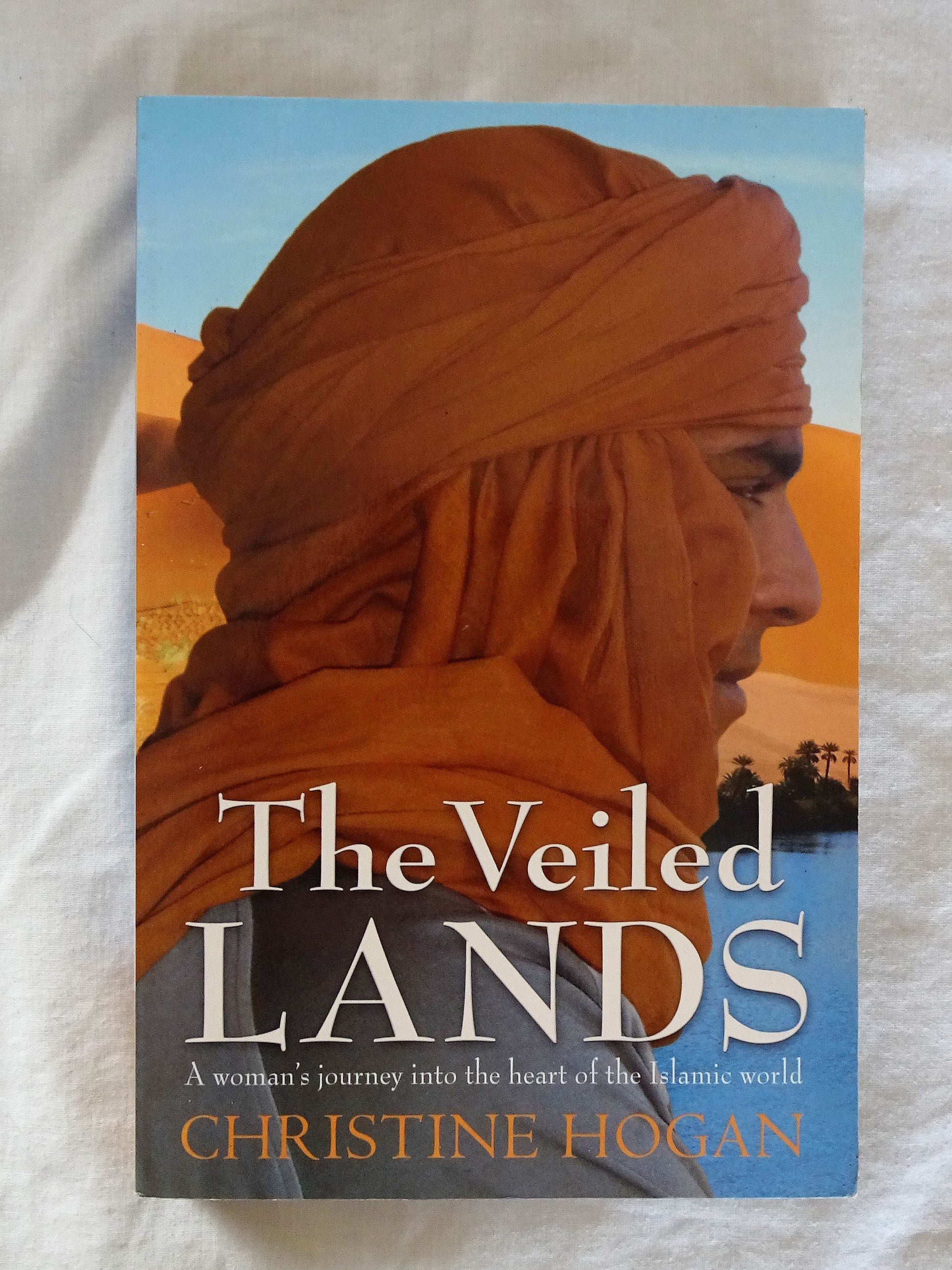 The Veiled Lands  A woman's journey into the heart of the Islamic world  by Christine Hogan