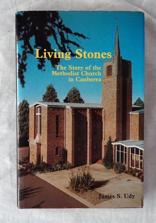 Living Stones  The Story of the Methodist Church in Canberra  by  James S. Udy