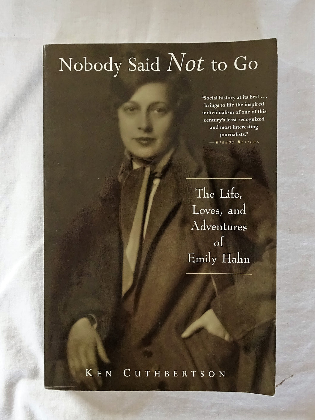 Nobody Said Not to Go  The Life, Loves, and Adventures of Emily Hahn  by Ken Cuthbertson