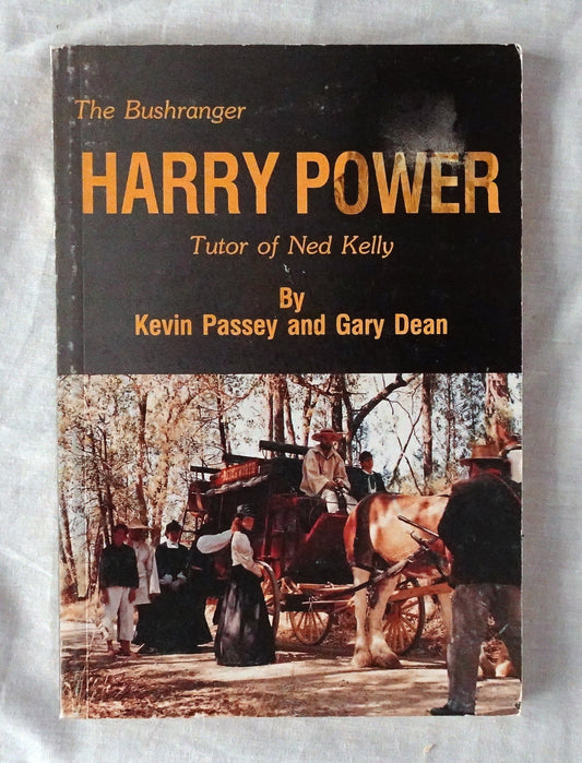 The Bushranger Harry Power  Tutor of Ned Kelly  by Kevin Passey and Gary Dean