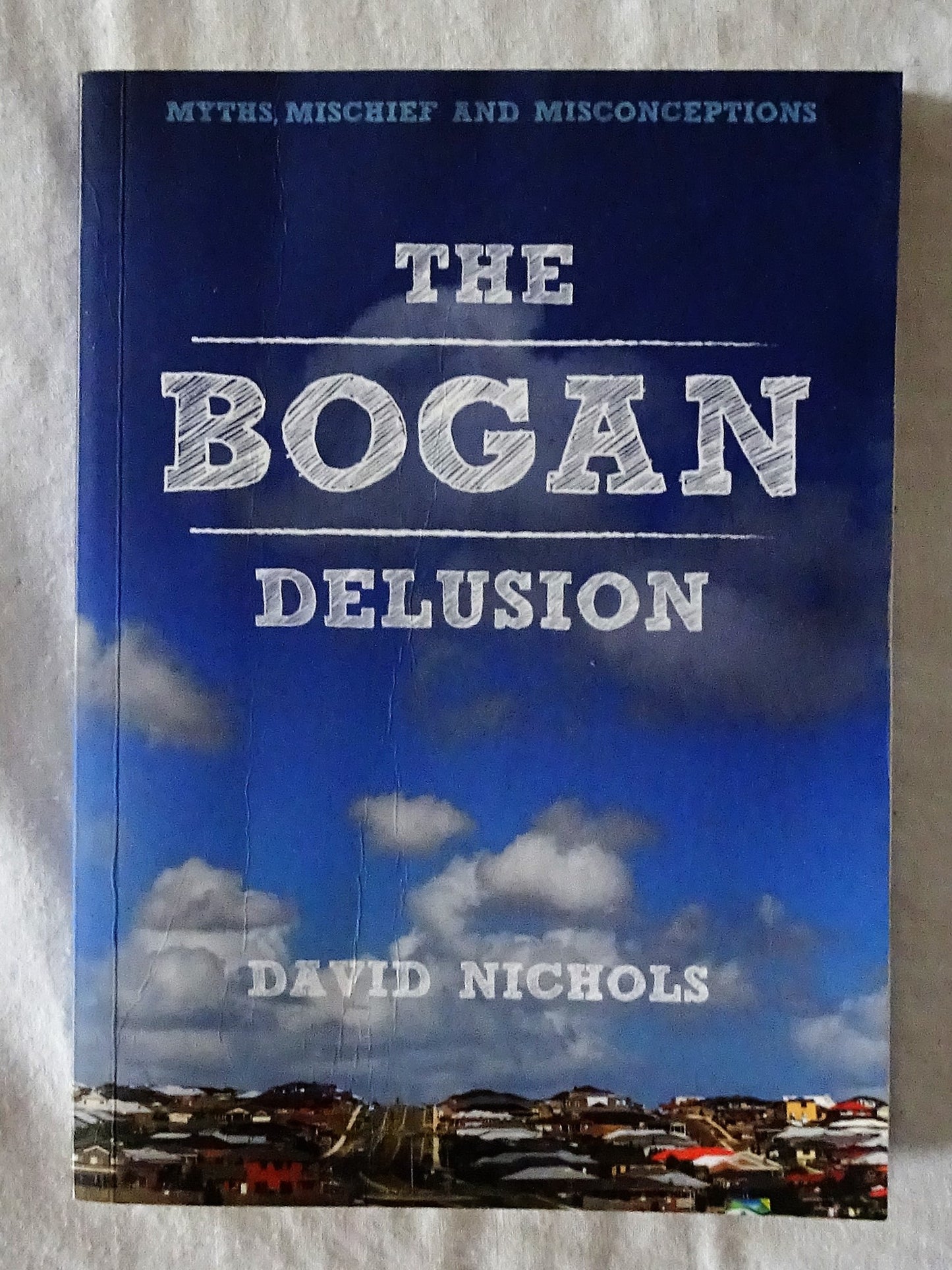 The Bogan Delusion  Myths, Mischief and Misconceptions  by David Nichols