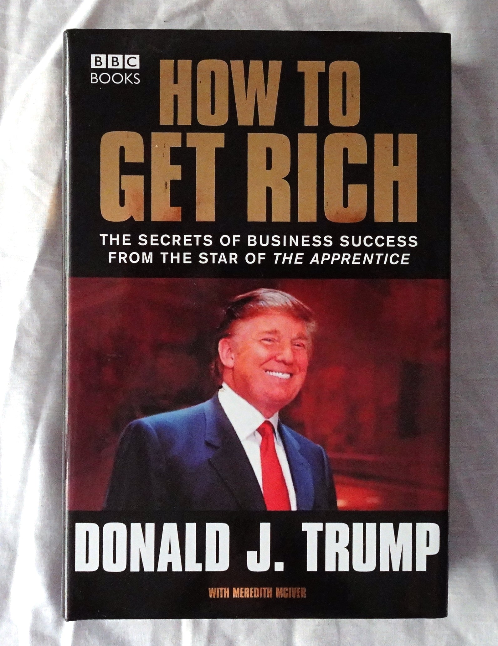 How to Get Rich  The Secret of Business Success from the Star of The Apprentice  by Donald J. Trump