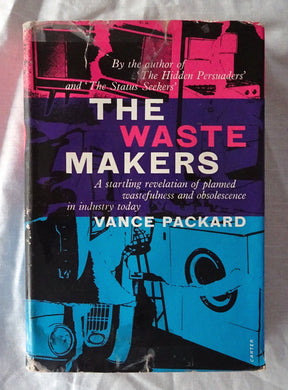 The Waste Makers  A startling revelation of planned wastefulness and obsolesce in industry today  by Vance Packard