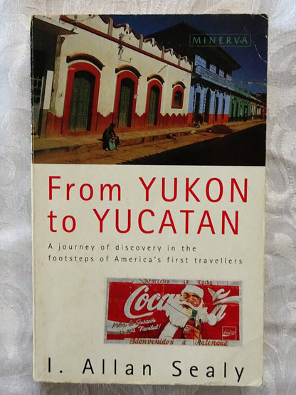 From Yukon to Yucatan by I. Allan Sealy