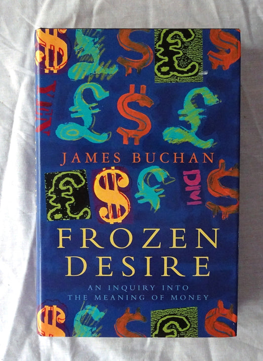 Frozen Desire  An Inquiry into the Meaning of Money  by James Buchan