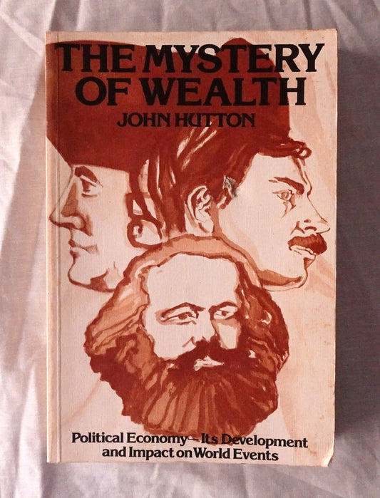 The Mystery of Wealth  Political Economy – Its Development and Impact on World Events  by John Hutton