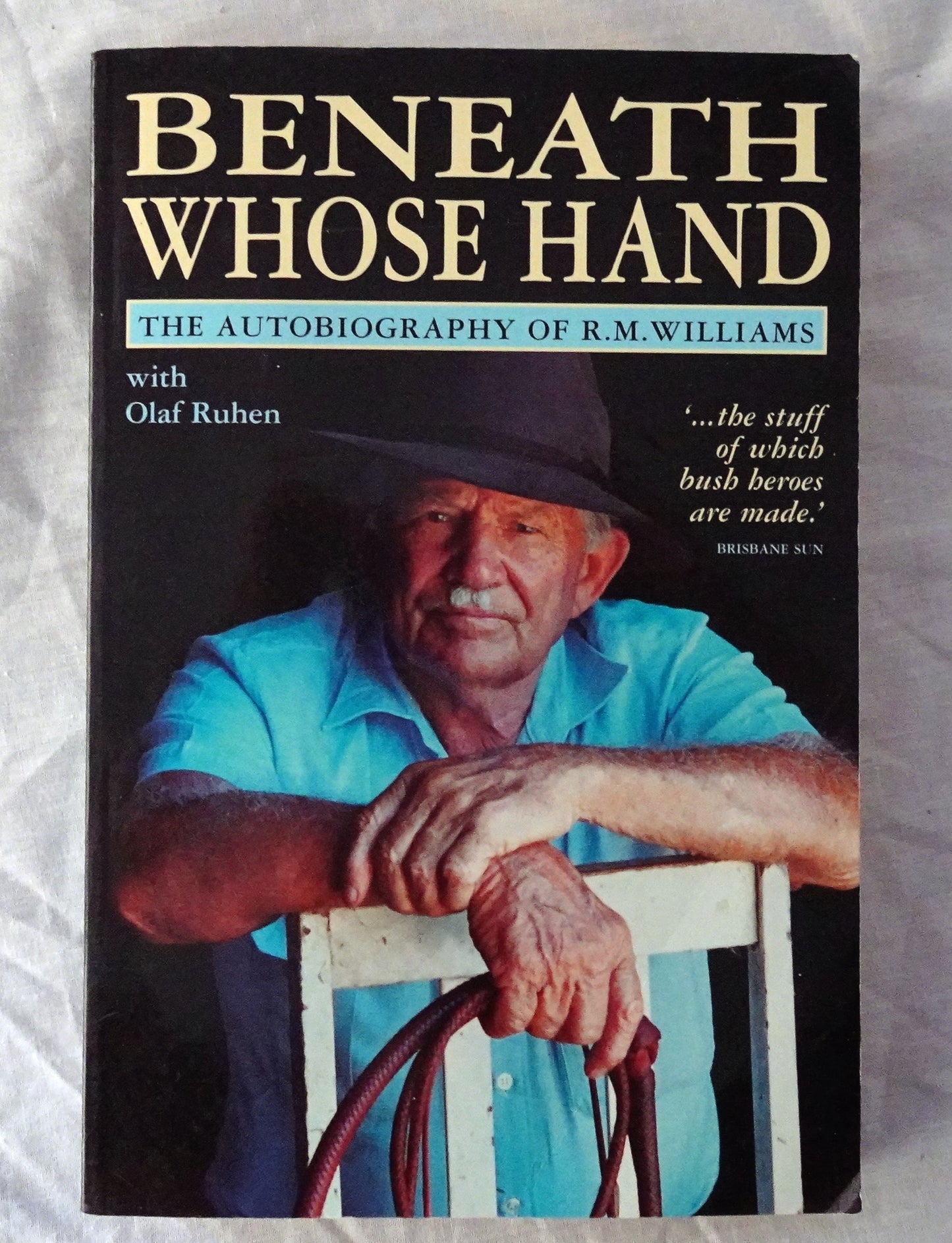 Beneath Whose Hand  The Autobiography of R. M. Williams  by R. M. Williams  with Olaf Ruhen