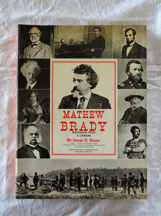 Mathew Brady Historian With A Camera by James D. Horan