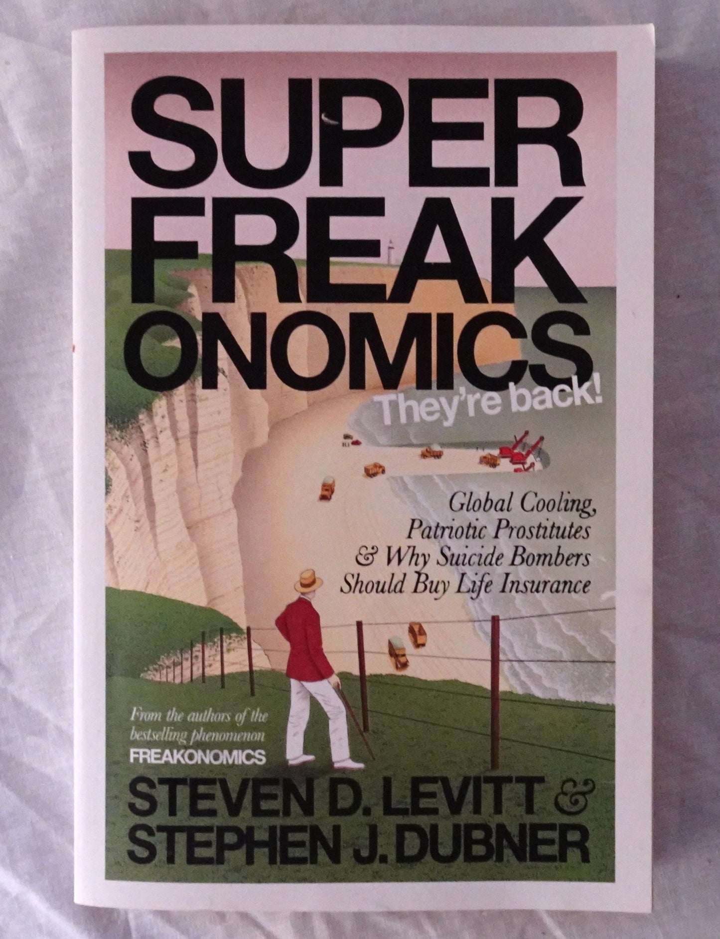 Superfreakonomics  Global cooling, patriotic prostitutes, and why suicide bombers should buy life insurance  by Steven D. Levitt & Stephen J. Dubner