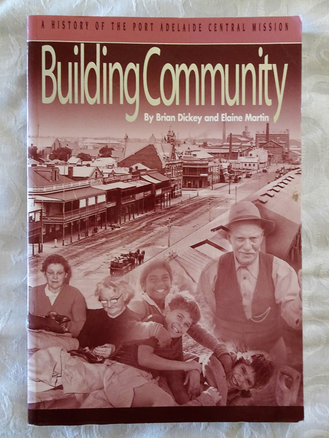 Building Community  A History of the Port Adelaide Central Mission  by Brian Dickey and Elaine Martin
