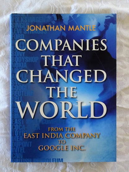 Companies That Changed The World  From The East India Company To Google INC.  by Jonathan Mantle