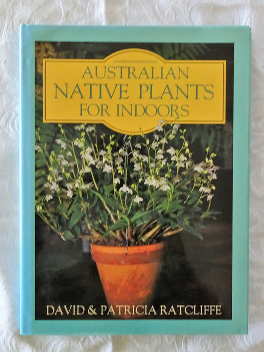 Australian Native Plants For Indoors by David & Patricia Ratcliffe